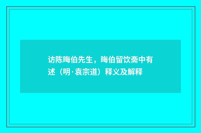 访陈晦伯先生，晦伯留饮斋中有述（明·袁宗道）释义及解释