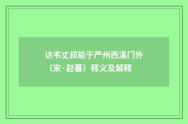 访韦丈叔能于严州西溪门外（宋·赵蕃）释义及解释