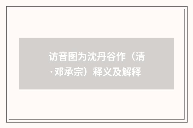 访音图为沈丹谷作（清·邓承宗）释义及解释