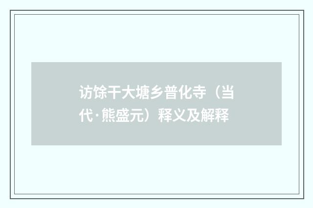 访馀干大塘乡普化寺（当代·熊盛元）释义及解释