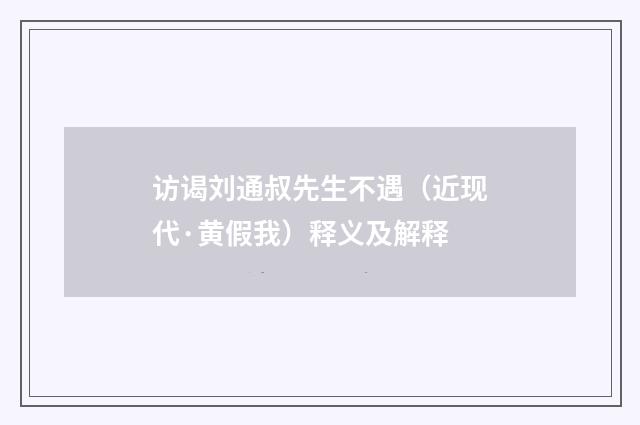 访谒刘通叔先生不遇（近现代·黄假我）释义及解释