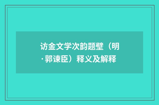 访金文学次韵题壁（明·郭谏臣）释义及解释
