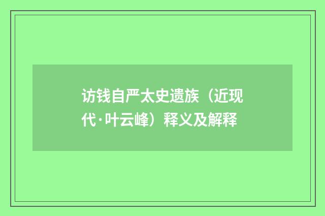 访钱自严太史遗族（近现代·叶云峰）释义及解释