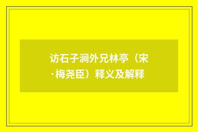 访石子涧外兄林亭（宋·梅尧臣）释义及解释