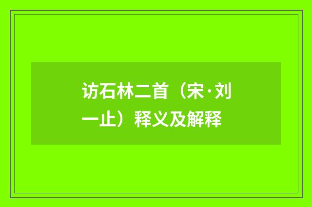 访石林二首（宋·刘一止）释义及解释