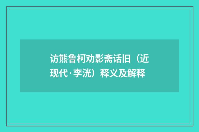 访熊鲁柯劝影斋话旧（近现代·李洸）释义及解释