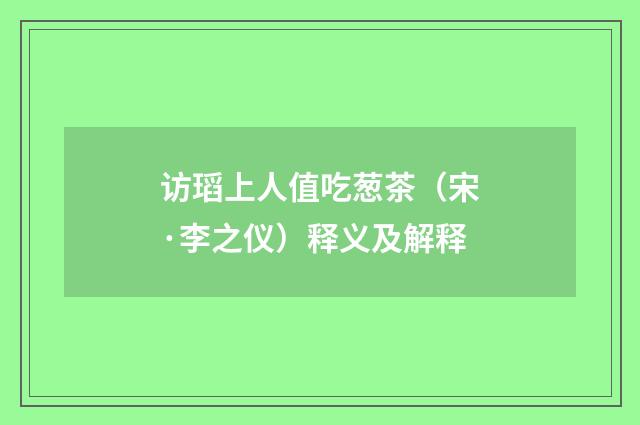 访瑫上人值吃葱茶（宋·李之仪）释义及解释