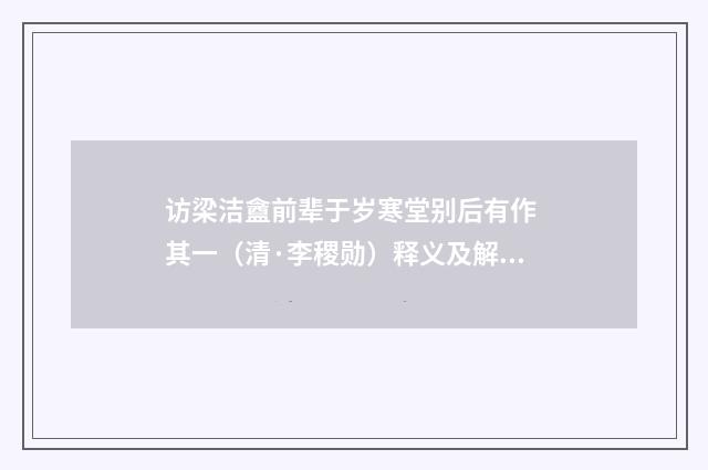 访梁洁盦前辈于岁寒堂别后有作 其一（清·李稷勋）释义及解释