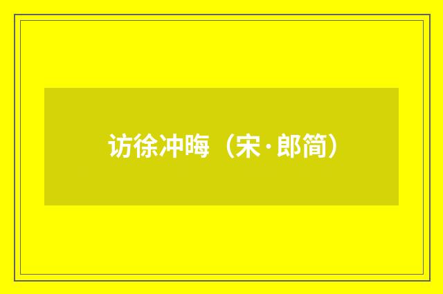 访徐冲晦（宋·郎简）释义及解释
