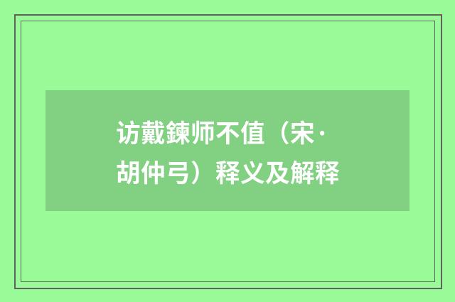 访戴鍊师不值（宋·胡仲弓）释义及解释