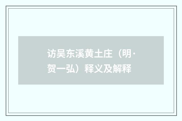 访吴东溪黄土庄（明·贺一弘）释义及解释