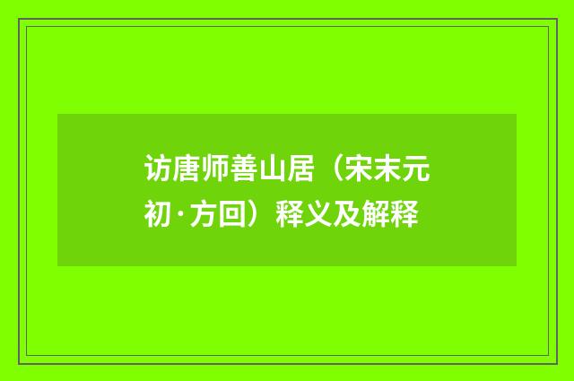 访唐师善山居（宋末元初·方回）释义及解释