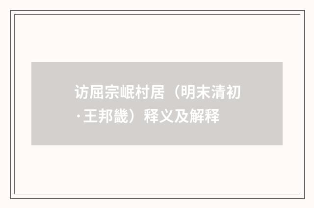 访屈宗岷村居（明末清初·王邦畿）释义及解释