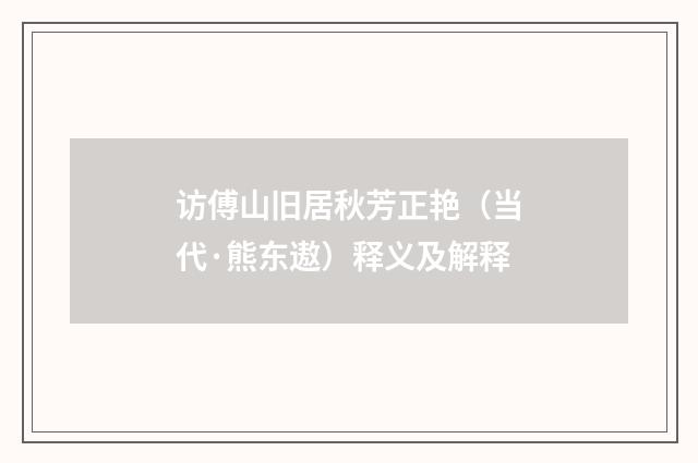 访傅山旧居秋芳正艳（当代·熊东遨）释义及解释