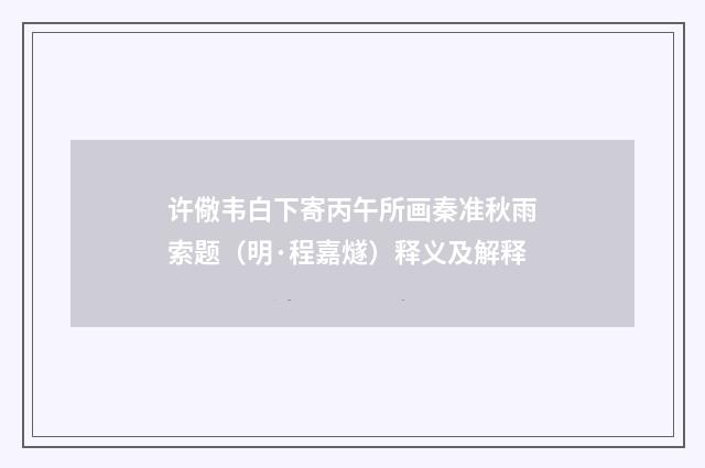 许儆韦白下寄丙午所画秦准秋雨索题（明·程嘉燧）释义及解释