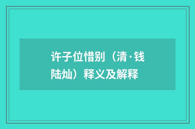 许子位惜别（清·钱陆灿）释义及解释