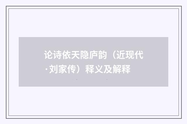 论诗依天隐庐韵(近现代·刘家传)释义及解释
