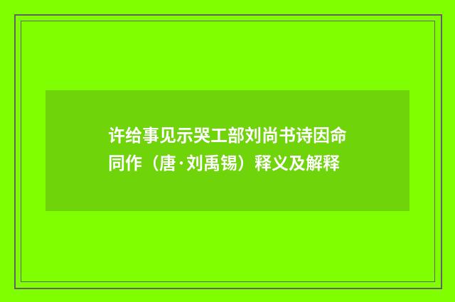 许给事见示哭工部刘尚书诗因命同作（唐·刘禹锡）释义及解释