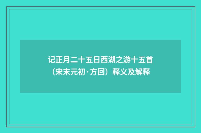记正月二十五日西湖之游十五首（宋末元初·方回）释义及解释