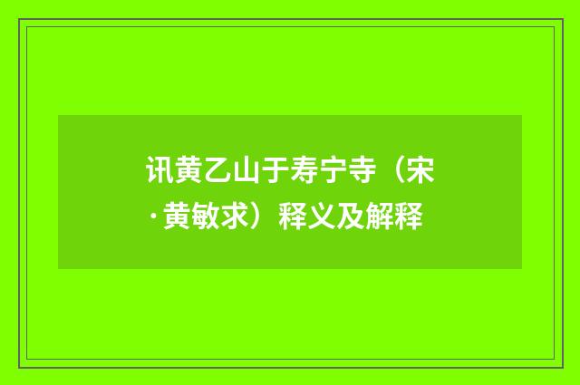讯黄乙山于寿宁寺（宋·黄敏求）释义及解释
