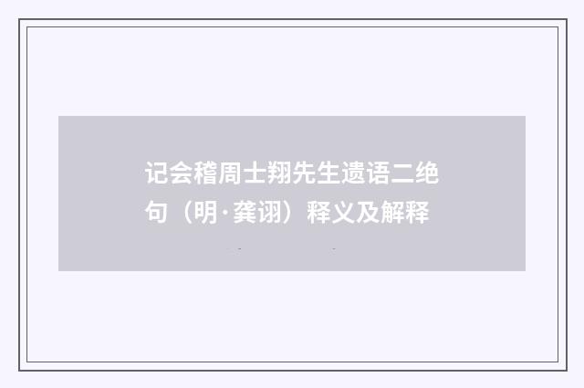记会稽周士翔先生遗语二绝句（明·龚诩）释义及解释