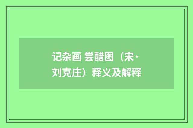 记杂画 尝醋图（宋·刘克庄）释义及解释