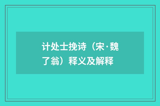 计处士挽诗（宋·魏了翁）释义及解释