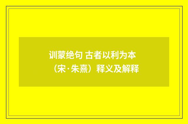 训蒙绝句 古者以利为本（宋·朱熹）释义及解释