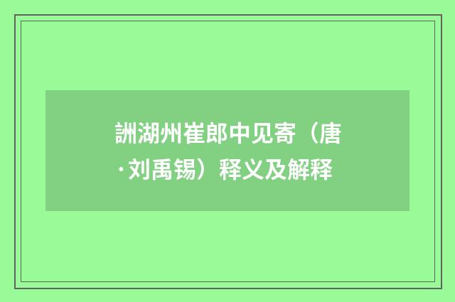 詶湖州崔郎中见寄（唐·刘禹锡）释义及解释