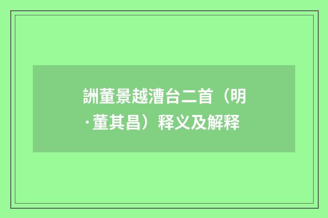 詶董景越漕台二首（明·董其昌）释义及解释