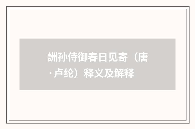 詶孙侍御春日见寄（唐·卢纶）释义及解释