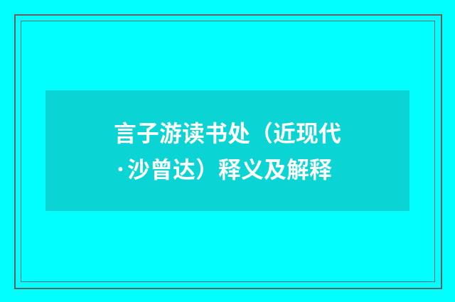 言子游读书处（近现代·沙曾达）释义及解释