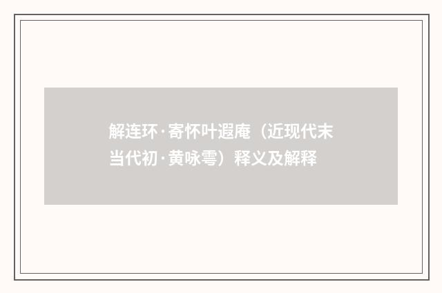 解连环·寄怀叶遐庵（近现代末当代初·黄咏雩）释义及解释