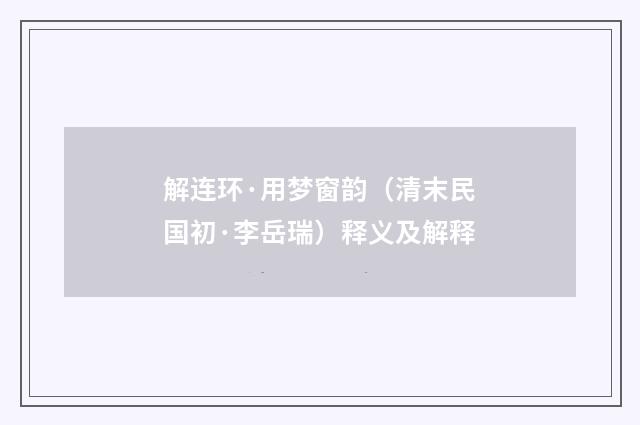 解连环·用梦窗韵（清末民国初·李岳瑞）释义及解释