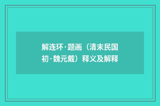 解连环·题画（清末民国初·魏元戴）释义及解释