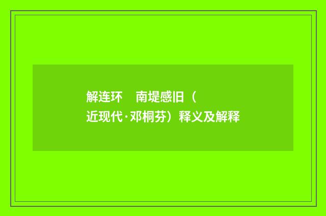 解连环     南堤感旧（近现代·邓桐芬）释义及解释