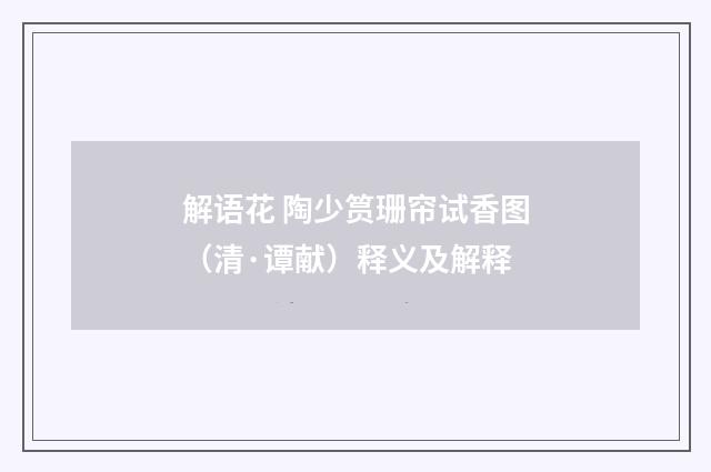 解语花 陶少筼珊帘试香图（清·谭献）释义及解释