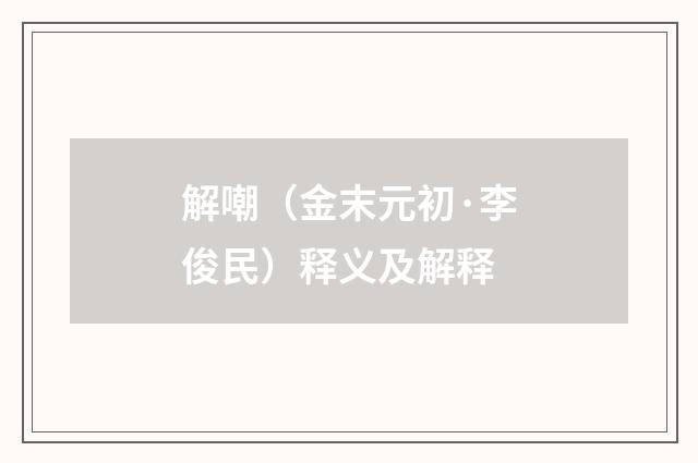 解嘲（金末元初·李俊民）释义及解释