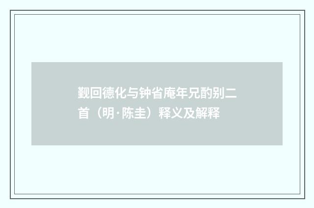 觐回德化与钟省庵年兄酌别二首（明·陈圭）释义及解释