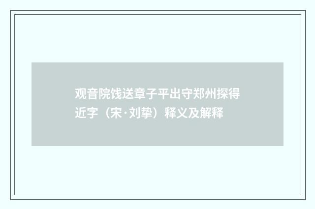 观音院饯送章子平出守郑州探得近字（宋·刘挚）释义及解释