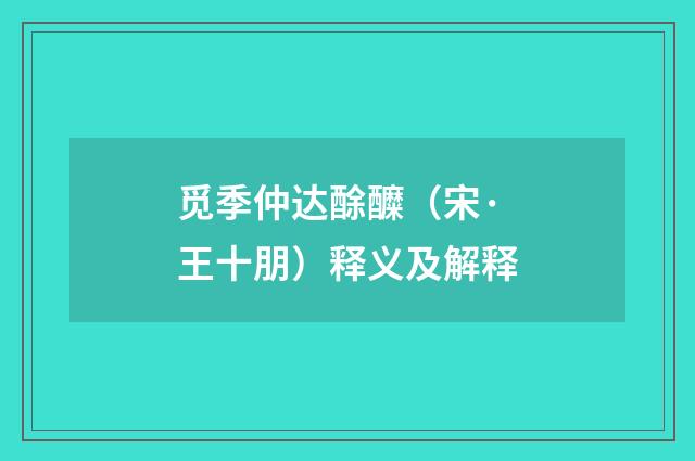觅季仲达酴醾（宋·王十朋）释义及解释