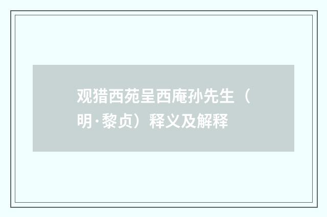 观猎西苑呈西庵孙先生（明·黎贞）释义及解释