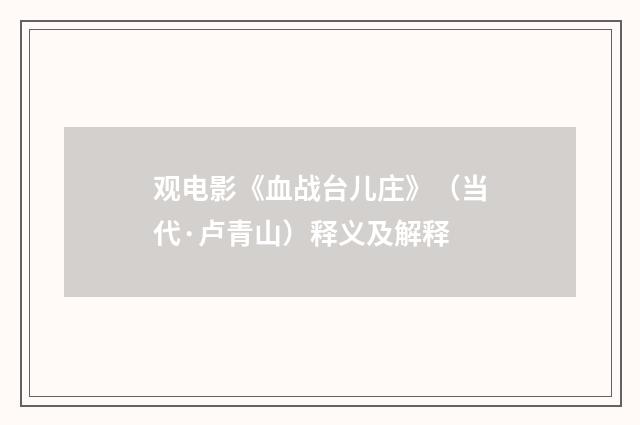 观电影《血战台儿庄》（当代·卢青山）释义及解释