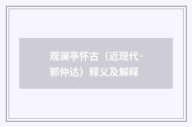 观澜亭怀古（近现代·郭仲达）释义及解释