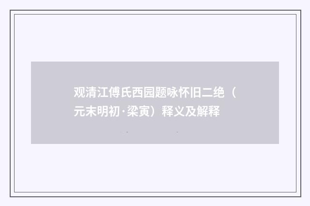 观清江傅氏西园题咏怀旧二绝（元末明初·梁寅）释义及解释