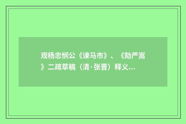 观杨忠悯公《谏马市》、《劾严嵩》二疏草稿（清·张晋）释义及解释