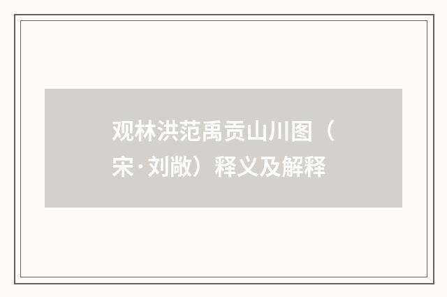 观林洪范禹贡山川图（宋·刘敞）释义及解释