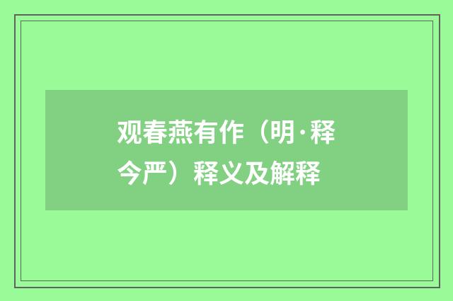 观春燕有作（明·释今严）释义及解释