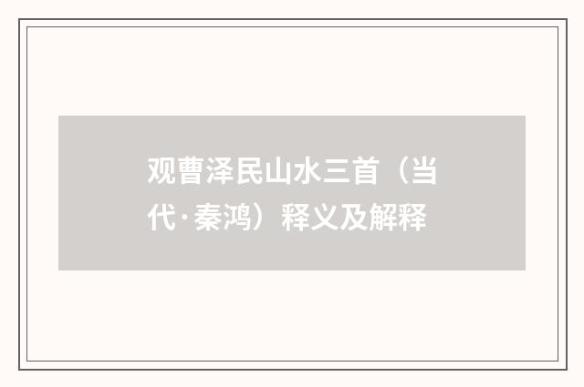 观曹泽民山水三首（当代·秦鸿）释义及解释