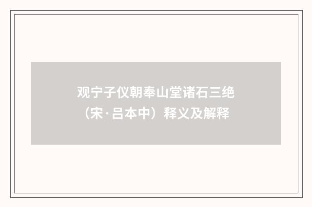 观宁子仪朝奉山堂诸石三绝（宋·吕本中）释义及解释